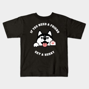 If you need a friend, get a Husky Kids T-Shirt